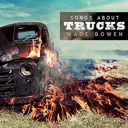 Wade Bowen - Songs About Trucks